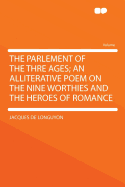 The Parlement of the Thre Ages: An Alliterative Poem on the Nine Worthies and the Heroes of Romance (Classic Reprint)