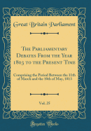 The Parliamentary Debates from the Year 1803 to the Present Time, Vol. 25: Comprising the Period Between the 11th of March and the 10th of May, 1813 (Classic Reprint)