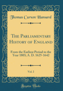 The Parliamentary History of England, Vol. 2: From the Earliest Period to the Year 1803; A. D. 1625-1642 (Classic Reprint)
