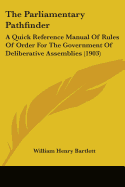 The Parliamentary Pathfinder: A Quick Reference Manual Of Rules Of Order For The Government Of Deliberative Assemblies (1903)