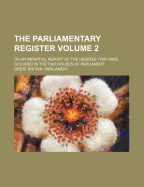 The Parliamentary Register: or an Impartial Report of the Debates That Have Occured in the Two Houses of Parliament