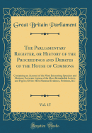 The Parliamentary Register, or History of the Proceedings and Debates of the House of Commons, Vol. 15: Containing an Account of the Most Interesting Speeches and Motions; Accurate Copies of the Most Remarkable Letters and Papers; Of the Most Material Evi