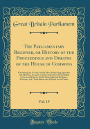 The Parliamentary Register, or History of the Proceedings and Debates of the House of Commons, Vol. 19: Containing an Account of the Most Interesting Speeches and Motions; Accurate Copies of the Most Remarkable Letters and Papers; Of the Most Material Evi