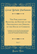 The Parliamentary Register, or History of the Proceedings and Debates of the House of Commons, Vol. 7: Containing an Account of the Most Interesting Speeches and Motions, Accurate Copies of the Most Remarkable Letters and Papers, of the Most Material Evid