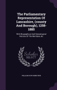 The Parliamentary Representation Of Lancashire, (county And Borough), 1258-1885: With Biographical And Genealogical Notices Of The Members, &c