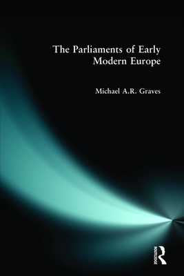 The Parliaments of Early Modern Europe: 1400 - 1700 - Graves, M A R