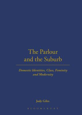 The Parlour and the Suburb: Domestic Identities, Class, Femininity and Modernity - Giles, Judy