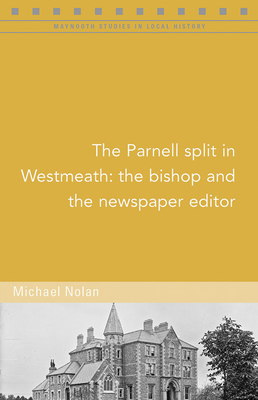 The Parnell Split in Westmeath: The Bishop and the Newspaper Editor - Nolan, Michael