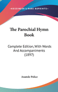 The Parochial Hymn Book: Complete Edition, With Words And Accompaniments (1897)