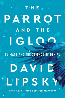 The Parrot and the Igloo: Climate and the Science of Denial - Lipsky, David