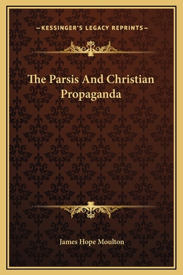 The Parsis and Christian Propaganda - Moulton, James Hope