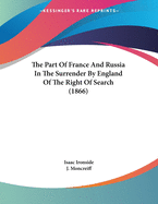 The Part Of France And Russia In The Surrender By England Of The Right Of Search (1866)