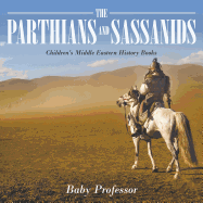 The Parthians and Sassanids Children's Middle Eastern History Books