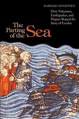 The Parting of the Sea: How Volcanoes, Earthquakes, and Plagues Shaped the Story of Exodus - Sivertsen, Barbara J