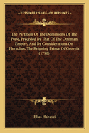 The Partition Of The Dominions Of The Pope, Preceded By That Of The Ottoman Empire, And By Considerations On Heraclius, The Reigning Prince Of Georgia (1790)