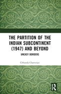 The Partition of the Indian Subcontinent (1947) and Beyond: Uneasy Borders