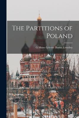 The Partitions of Poland - Eversley, G Shaw-Lefevre Baron