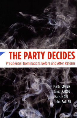 The Party Decides: Presidential Nominations Before and After Reform - Cohen, Marty