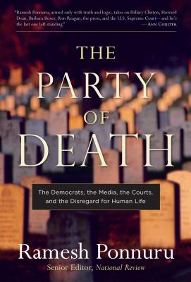 The Party of Death: The Democrats, the Media, the Courts, and the Disregard for Human Life - Ponnuru, Ramesh