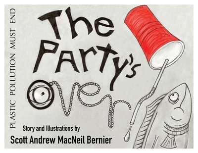 The Party's Over!: Plastic Pollution Must End - Bernier, Scott Andrew MacNeil