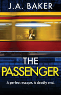 The Passenger: A mind-twisting psychological thriller from BESTSELLER J A Baker for 2024