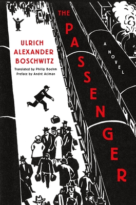 The Passenger - Boschwitz, Ulrich Alexander, and Boehm, Philip (Translated by), and Aciman, Andr (Introduction by)