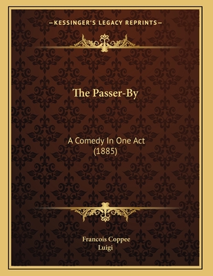 The Passer-By: A Comedy in One Act (1885) - Coppee, Francois, and Luigi (Translated by)