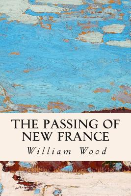 The Passing of New France - Wood, William