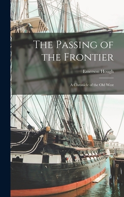 The Passing of the Frontier: A Chronicle of the Old West - Hough, Emerson