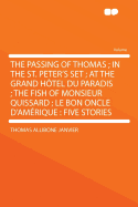 The Passing of Thomas: In the St. Peter's Set; At the Grand Hotel Du Paradis; The Fish of Monsieur Quissard; Le Bon Oncle D'Amerique. Five Stories