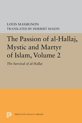 The Passion of Al-Hallaj, Mystic and Martyr of Islam, Volume 2: The Survival of Al-Hallaj - Massignon, Louis, and Mason, Herbert (Translated by)