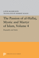 The Passion of Al-Hallaj, Mystic and Martyr of Islam, Volume 4: Biography and Index