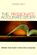 The Passionate, Accurate Story: Making Your Heart's Truth Into Literature