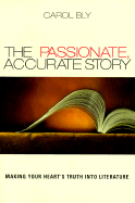 The Passionate, Accurate Story: Making Your Heart's Truth Into Literature - Bly, Carol