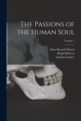 The Passions of the Human Soul; Volume 2 - Morell, John Reynell, and Fourier, Charles, and Doherty, Hugh