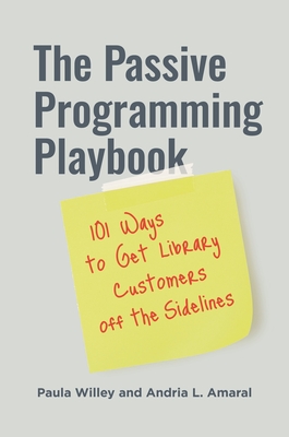 The Passive Programming Playbook: 101 Ways to Get Library Customers off the Sidelines - Willey, Paula, and Amaral, Andria L.