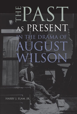 The Past as Present in the Drama of August Wilson - Elam, Harry Justin
