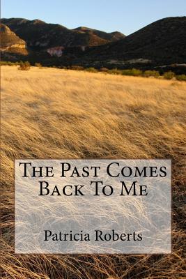 The Past Comes Back To Me - Roberts, Patricia, MD