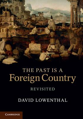 The Past is a Foreign Country - Revisited - Lowenthal, David
