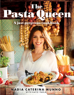 The Pasta Queen: A Just Gorgeous Cookbook - Munno, Nadia Caterina