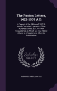 The Paston Letters, 1422-1509 A.D.: A Reprint of the Edition of 1872-5, Which Contained Upwards of Five Hundred Letters, etc., Till Then Unpublished, to Which are now Added Others in A Supplement After the Introduction