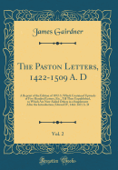 The Paston Letters, 1422-1509 A. D, Vol. 2: A Reprint of the Edition of 1872-5, Which Contained Upwards of Five Hundred Letters, Etc., Till Then Unpublished, to Which Are Now Added Others in a Supplement After the Introduction; Edward IV, 1461-1471 A. D