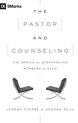 The Pastor and Counseling: The Basics of Shepherding Members in Need - Pierre, Jeremy, and Reju, Deepak