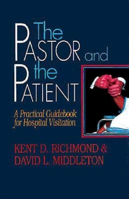 The Pastor and the Patient: A Practical Guidebook for Hospital Visitation - Richmond, Kent D, and Middleton, David L