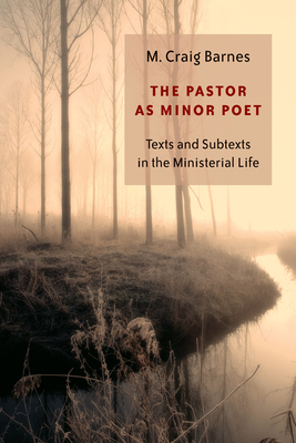 The Pastor as Minor Poet: Texts and Subtexts in the Ministerial Life - Barnes, M Craig