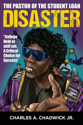 The Pastor of the Student Loan Disaster "College Debt or Skill Set: A Critical Choice for Success" - Chadwick, Charles A