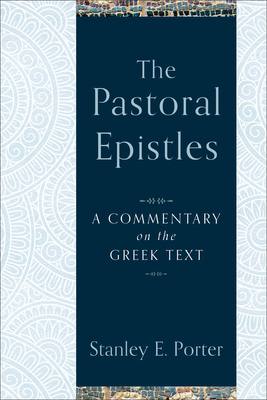 The Pastoral Epistles: A Commentary on the Greek Text - Porter, Stanley E