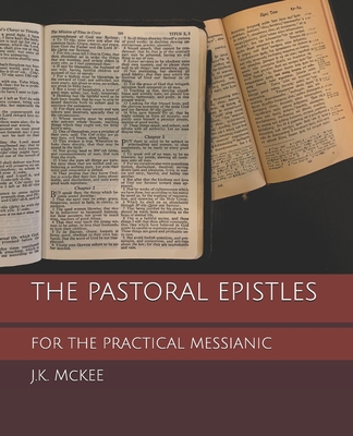 The Pastoral Epistles for the Practical Messianic - McKee, J K