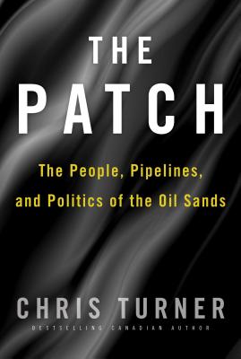 The Patch: The People, Pipelines, and Politics of the Oil Sands - Turner, Chris