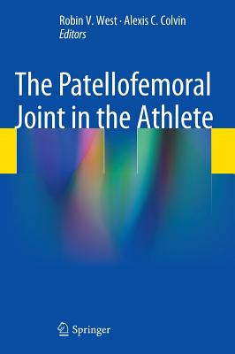 The Patellofemoral Joint in the Athlete - West, Robin V. (Editor), and Colvin, Alexis C. (Editor)